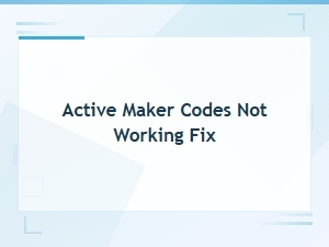 Active Maker Codes Not Working Fix – Quick Solutions and Troubleshooting Tips