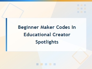 Beginner Maker Codes in Educational Creator Spotlights