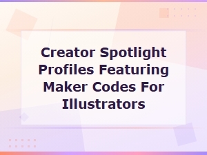 Creator Spotlight Profiles: Maker Codes for Illustrators