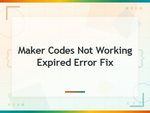 Fix Expired Maker Codes Not Working: Error Solutions & Troubleshooting